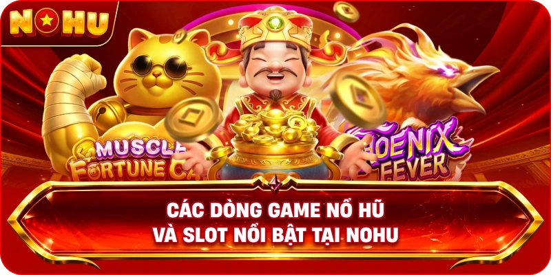 Các dòng game Nổ Hũ và slot nổi bật tại NOHU