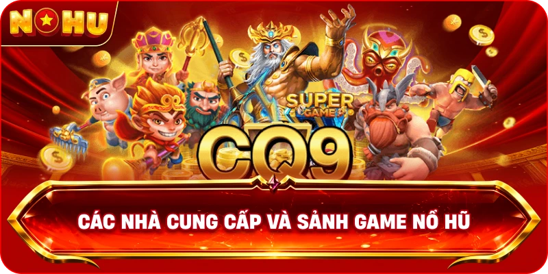 Các nhà cung cấp và sảnh game Nổ Hũ